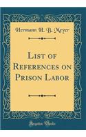 List of References on Prison Labor (Classic Reprint)