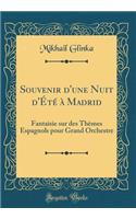 Souvenir d'Une Nuit d'Ã?tÃ© Ã? Madrid: Fantaisie Sur Des ThÃ¨mes Espagnols Pour Grand Orchestre (Classic Reprint)
