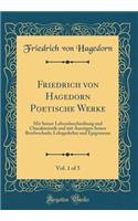 Friedrich Von Hagedorn Poetische Werke, Vol. 1 of 5: Mit Seiner Lebensbeschreibung Und Charakteristik Und Mit AuszÃ¼gen Seines Briefwechsels; Lehrgedichte Und Epigramme (Classic Reprint): Mit Seiner Lebensbeschreibung Und Charakteristik Und Mit AuszÃ¼gen Seines Briefwechsels; Lehrgedichte Und Epigramme (Classic Reprint)