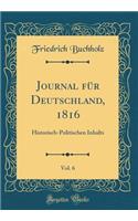 Journal FÃ¼r Deutschland, 1816, Vol. 6: Historisch-Politischen Inhalts (Classic Reprint): Historisch-Politischen Inhalts (Classic Reprint)