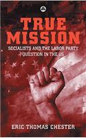 True Mission: Socialists and the Labor Party Question in the U.S.