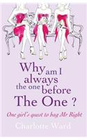 Why Am I Always the One Before 'The One'?: One Girl's Quest to Bag Mr Right