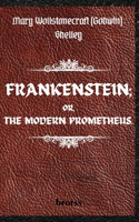 FRANKENSTEIN; OR, THE MODERN PROMETHEUS. by Mary Wollstonecraft (Godwin) Shelley
