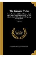 Dramatic Works: From The Correct Edition Of Isaac Reed, Esq.: With Copious Annotations. As You Like It, All's Well That Ends Well, Taming Of The Shrew; Volume 4