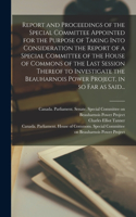 Report and Proceedings of the Special Committee Appointed for the Purpose of Taking Into Consideration the Report of a Special Committee of the House of Commons of the Last Session Thereof to Investigate the Beauharnois Power Project, in so Far as