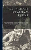 The Confessions of Artemas Quibble; Being the Ingenuous and Unvarnished History of Artemas Quibble, Esquire, One-time Practitioner in the New York Criminal Courts, Together With an Account of the Divers Wiles, Tricks, m Sophistries, Technicalities,