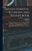 Indian Domestic Economy and Receipt Book: Comprising Numerous Directions for Plain Wholesome Cookery, Both Oriental and English, With Much Miscellaneous Matter, Answering All General Purpose