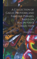 Collection of Gaelic Proverbs and Familiar Phrases, Based on Macintosh's Collection