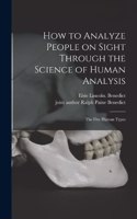 How to Analyze People on Sight Through the Science of Human Analysis; the Five Human Types