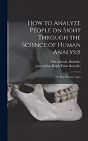 How to Analyze People on Sight Through the Science of Human Analysis; the Five Human Types