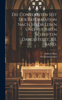 Convertiten Seit Der Reformation Nach Ihrem Leben Und Aus Ihren Schriften Dargestellt, XII. Band.