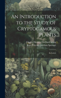 Introduction to the Study of Cryptogamous Plants