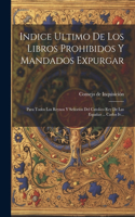Indice Ultimo De Los Libros Prohibidos Y Mandados Expurgar