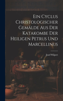 Ein Cyclus christologischer Gemälde aus der Katakombe der heiligen Petrus und Marcellinus