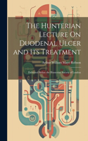 Hunterian Lecture On Duodenal Ulcer and Its Treatment