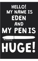 Hello! My Name Is EDEN And My Pen Is Huge!: Blank Name Personalized & Customized Dirty Penis Joke Pun Notebook Journal for Men, Dotted. Men Writing Accessories Item for Proud Male Persons With