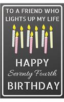 To a friend who lights up my life Happy Seventy Fourth Birthday