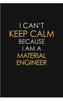 I Can't Keep Calm Because I Am A Material Engineer