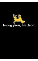 In dog years, I'm dead: Notebook - Journal - Diary - 110 Lined pages