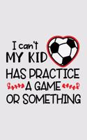 I can't my kid has practice a game or something: Soccer Composition Book, Wide Ruled, 100 pages (6x9'') Lined School Notebook Journal Gift for Girls and Boys Soccer Player and Student