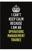 I Can't Keep Calm Because I Am An Operations Management Trainee