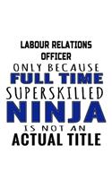 Labour Relations Officer Only Because Full Time Superskilled Ninja Is Not An Actual Title