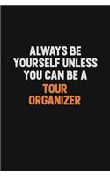 Always Be Yourself Unless You Can Be A Tour Organizer