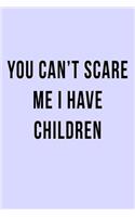 You Can't Scare Me I Have Children: Blank Lined Journal