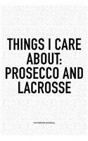 Things I Care About: Prosecco And Lacrosse: A 6x9 Inch Softcover Matte Diary Notebook With 120 Blank Lined Pages And A Funny Field Sports Fanatic Cover Slogan