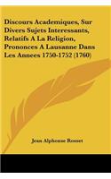 Discours Academiques, Sur Divers Sujets Interessants, Relatifs A La Religion, Prononces A Lausanne Dans Les Annees 1750-1752 (1760)