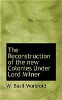 The Reconstruction of the New Colonies Under Lord Milner