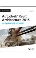Autodesk Revit Architecture 2015: No Experience Required: Autodesk Official Press