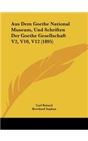 Aus Dem Goethe National Museum, Und Schriften Der Goethe Gesellschaft V2, V10, V12 (1895)