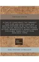 A Case of Conscience the Greatest That Euer Was; How a Man May Knowe Whether He Be the Child of God or No. Resolued by the Worde of God. Whereunto Is Added a Briefe Discourse, Taken Out of Hier. Zanchius. (1592)