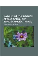 Natalie; Or, the Broken Spring. Setma, the Turkish Maiden. Transl