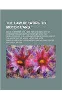 The Law Relating to Motor Cars; Being the Motor Car Acts, 1896 and 1903, with an Introduction and Notes, Together with the Regulations of the Local Go