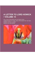 A Letter to Lord Howick (Volume 15); On a Legal Provision for the Irish Poor, Commutation of Tithes, and a Provision for the Irish Roman Catholic Clergy