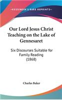 Our Lord Jesus Christ Teaching on the Lake of Gennesaret: Six Discourses Suitable for Family Reading (1868)