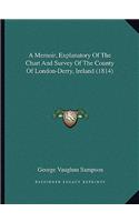 Memoir, Explanatory of the Chart and Survey of the County of London-Derry, Ireland (1814)