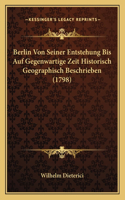 Berlin Von Seiner Entstehung Bis Auf Gegenwartige Zeit Historisch Geographisch Beschrieben (1798)