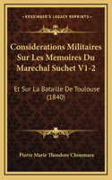 Considerations Militaires Sur Les Memoires Du Marechal Suchet V1-2: Et Sur La Bataille de Toulouse (1840)