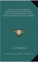 Appeal to the California Delegation in Congress Upon the Goat Island Grant to the Central Pacific Railroad Company