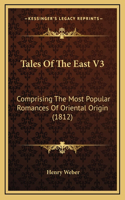 Tales Of The East V3: Comprising The Most Popular Romances Of Oriental Origin (1812)(English)
