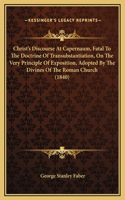 Christ's Discourse At Capernaum, Fatal To The Doctrine Of Transubstantiation, On The Very Principle Of Exposition, Adopted By The Divines Of The Roman Church (1840)