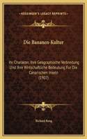 Die Bananen-Kultur: Ihr Charakter, Ihre Geographische Verbreitung Und Ihre Wirtschaftliche Bedeutung Fur Die Canarischen Inseln (1907)