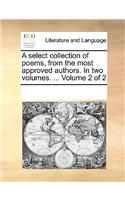 A select collection of poems, from the most approved authors. In two volumes. ... Volume 2 of 2