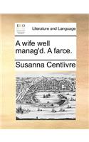 A Wife Well Manag'd. a Farce.: (English)