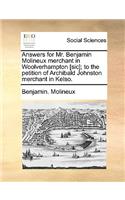 Answers for Mr. Benjamin Molineux Merchant in Woolverhampton [sic]; To the Petition of Archibald Johnston Merchant in Kelso.