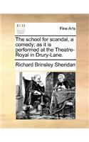 The School for Scandal, a Comedy; As It Is Performed at the Theatre-Royal in Drury-Lane.