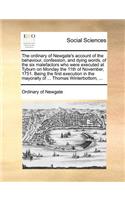 The Ordinary of Newgate's Account of the Behaviour, Confession, and Dying Words, of the Six Malefactors Who Were Executed at Tyburn on Monday the 11th of November, 1751. Being the First Execution in the Mayoralty of ... Thomas Winterbottom, ...: (English)